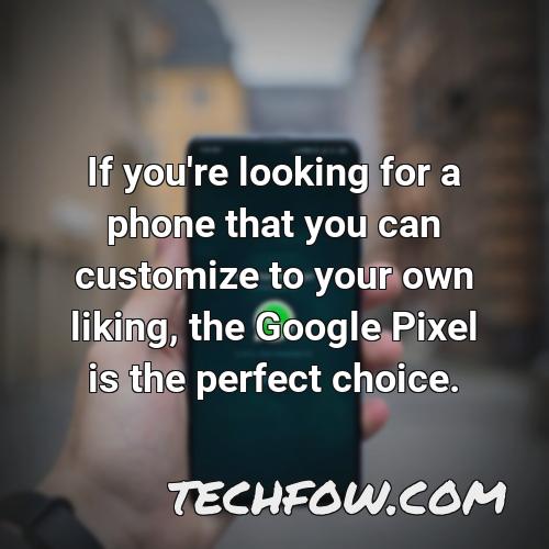 if you re looking for a phone that you can customize to your own liking the google pixel is the perfect choice
