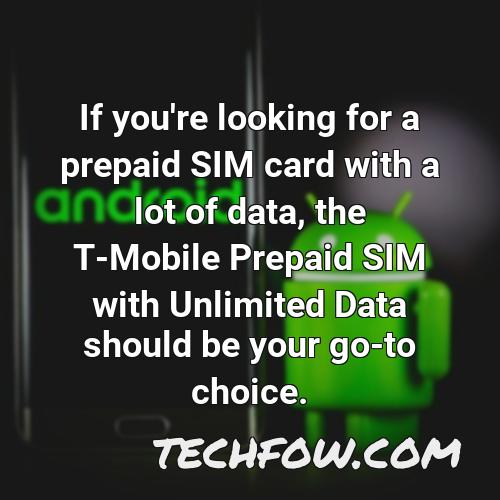 if you re looking for a prepaid sim card with a lot of data the t mobile prepaid sim with unlimited data should be your go to choice