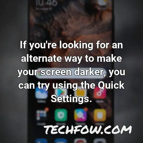 if you re looking for an alternate way to make your screen darker you can try using the quick settings