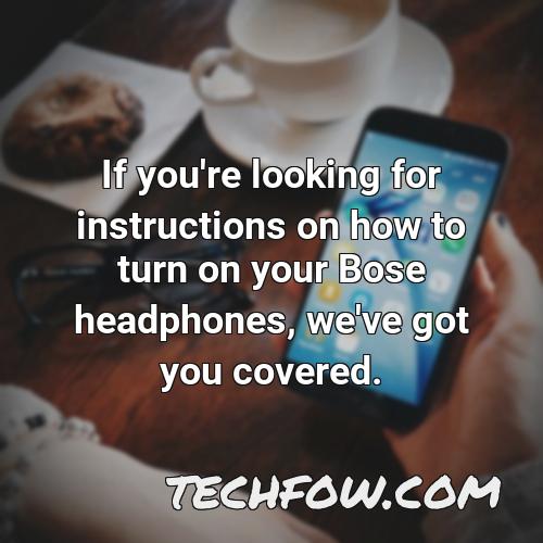 if you re looking for instructions on how to turn on your bose headphones we ve got you covered