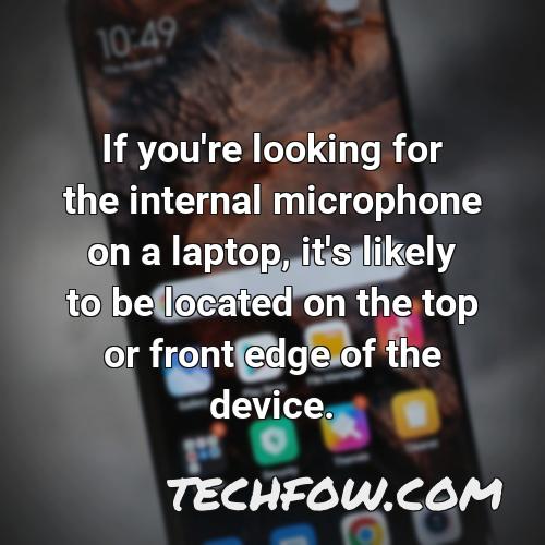 if you re looking for the internal microphone on a laptop it s likely to be located on the top or front edge of the device