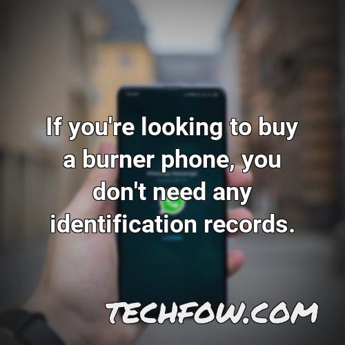 if you re looking to buy a burner phone you don t need any identification records