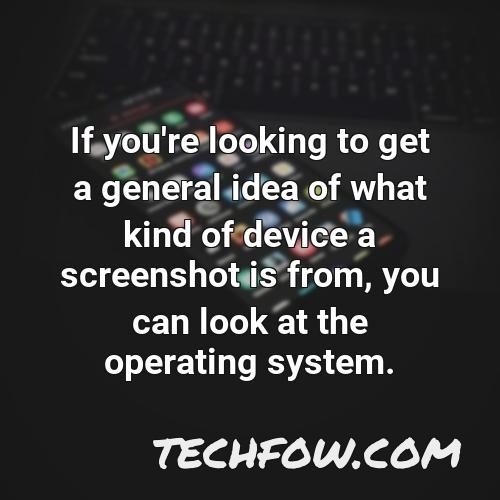 if you re looking to get a general idea of what kind of device a screenshot is from you can look at the operating system