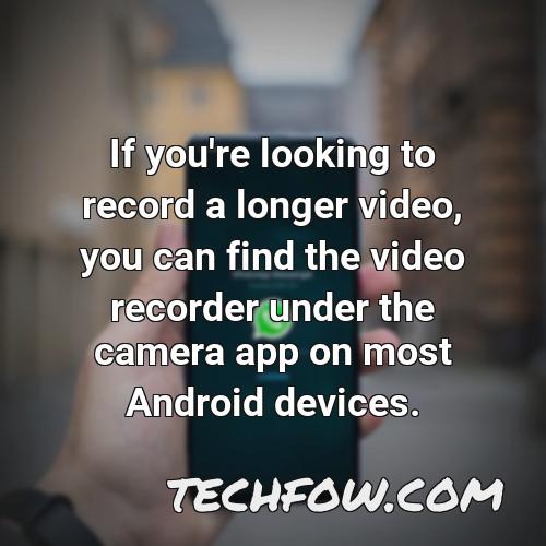 if you re looking to record a longer video you can find the video recorder under the camera app on most android devices