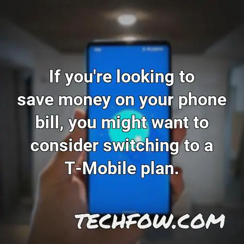 if you re looking to save money on your phone bill you might want to consider switching to a t mobile plan