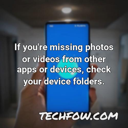 if you re missing photos or videos from other apps or devices check your device folders