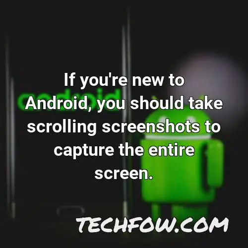 if you re new to android you should take scrolling screenshots to capture the entire screen
