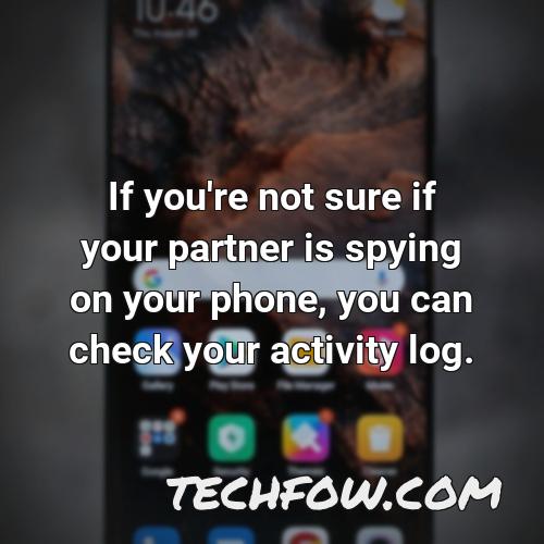 if you re not sure if your partner is spying on your phone you can check your activity log