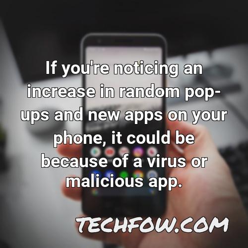 if you re noticing an increase in random pop ups and new apps on your phone it could be because of a virus or malicious app