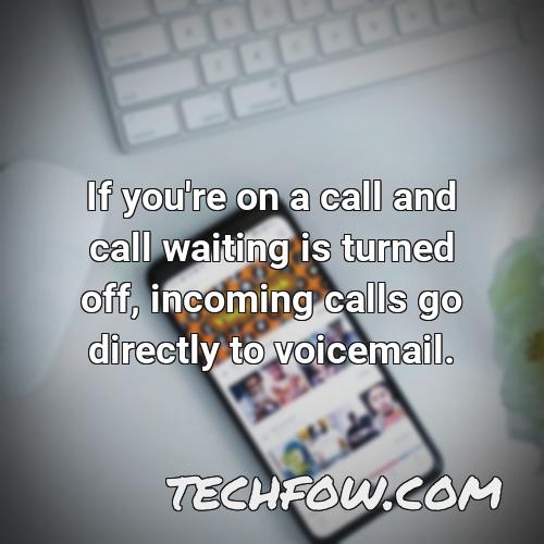 if you re on a call and call waiting is turned off incoming calls go directly to voicemail