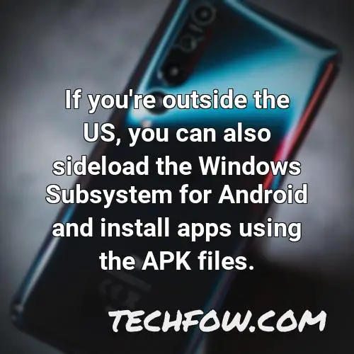 if you re outside the us you can also sideload the windows subsystem for android and install apps using the apk files