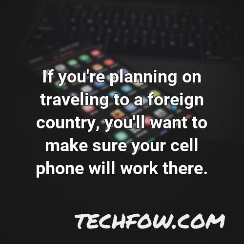 if you re planning on traveling to a foreign country you ll want to make sure your cell phone will work there