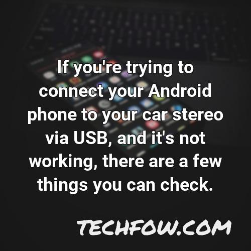 if you re trying to connect your android phone to your car stereo via usb and it s not working there are a few things you can check