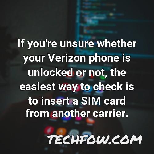 if you re unsure whether your verizon phone is unlocked or not the easiest way to check is to insert a sim card from another carrier