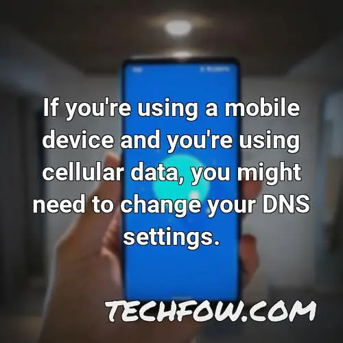 if you re using a mobile device and you re using cellular data you might need to change your dns settings