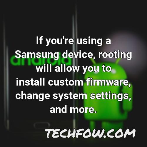 if you re using a samsung device rooting will allow you to install custom firmware change system settings and more