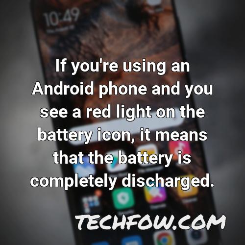 if you re using an android phone and you see a red light on the battery icon it means that the battery is completely discharged
