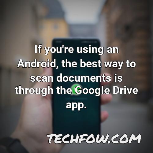 if you re using an android the best way to scan documents is through the google drive app