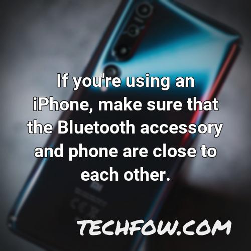 if you re using an iphone make sure that the bluetooth accessory and phone are close to each other