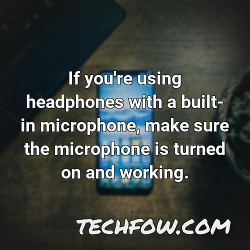if you re using headphones with a built in microphone make sure the microphone is turned on and working