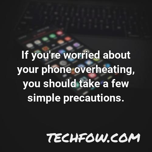 if you re worried about your phone overheating you should take a few simple precautions
