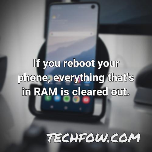 if you reboot your phone everything that s in ram is cleared out