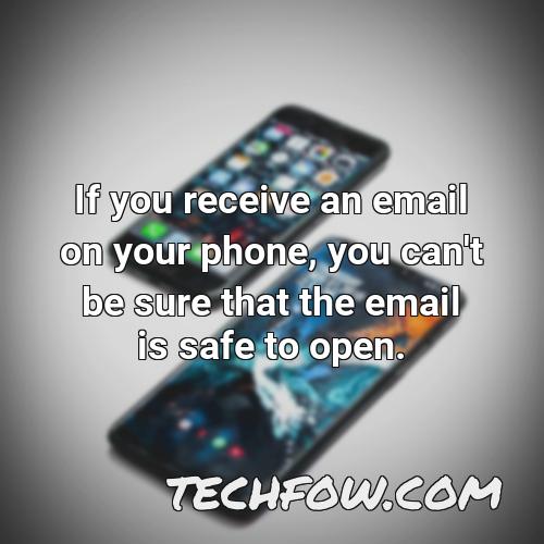 if you receive an email on your phone you can t be sure that the email is safe to open