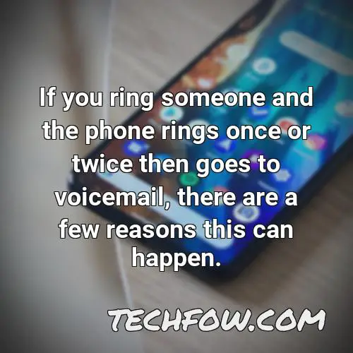 if you ring someone and the phone rings once or twice then goes to voicemail there are a few reasons this can happen