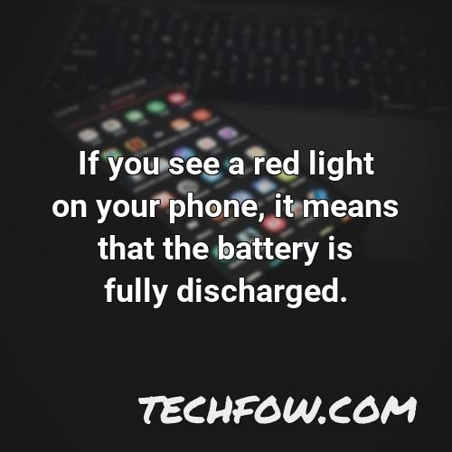 if you see a red light on your phone it means that the battery is fully discharged