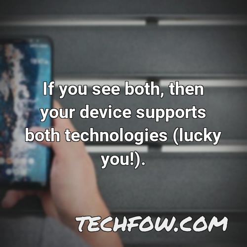 if you see both then your device supports both technologies lucky you