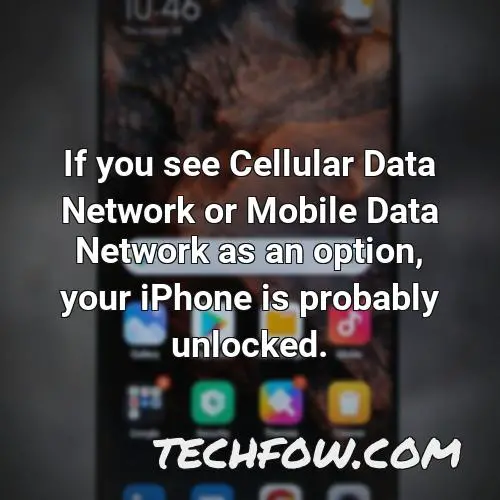 if you see cellular data network or mobile data network as an option your iphone is probably unlocked