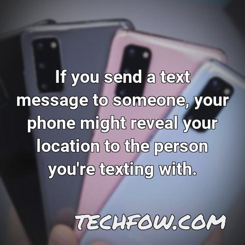 if you send a text message to someone your phone might reveal your location to the person you re texting with