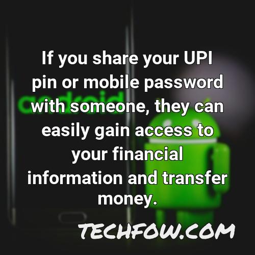 if you share your upi pin or mobile password with someone they can easily gain access to your financial information and transfer money