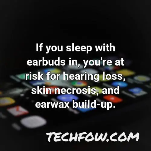 if you sleep with earbuds in you re at risk for hearing loss skin necrosis and earwax build up