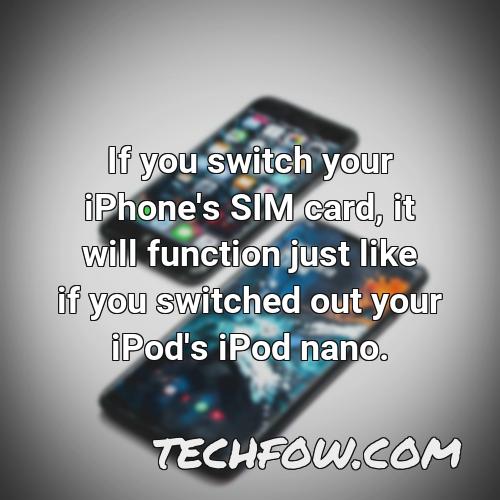 if you switch your iphone s sim card it will function just like if you switched out your ipod s ipod nano