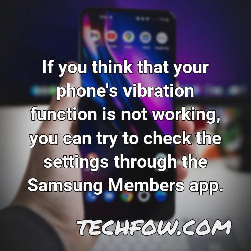 if you think that your phone s vibration function is not working you can try to check the settings through the samsung members app 1