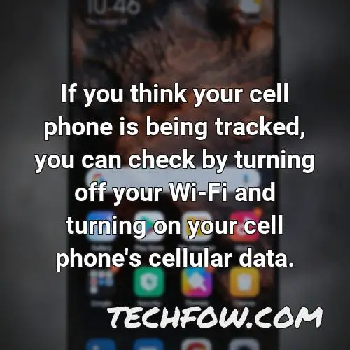 if you think your cell phone is being tracked you can check by turning off your wi fi and turning on your cell phone s cellular data