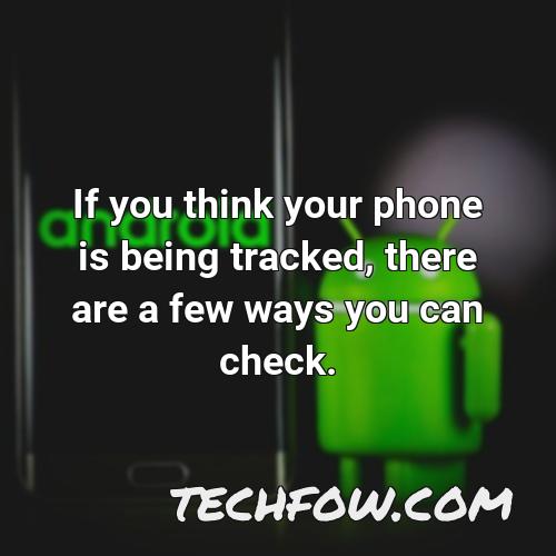 if you think your phone is being tracked there are a few ways you can check 1