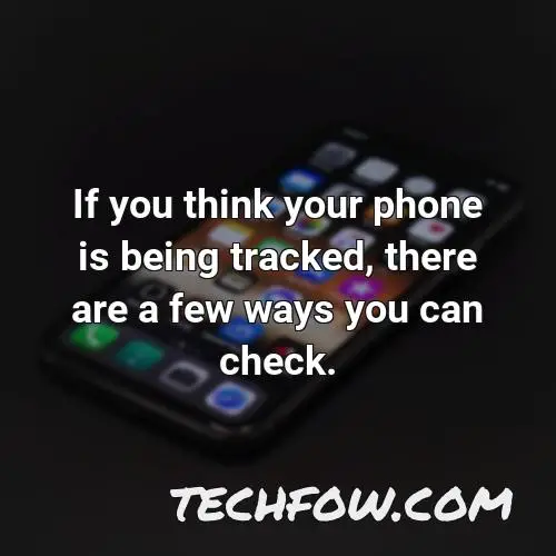 if you think your phone is being tracked there are a few ways you can check
