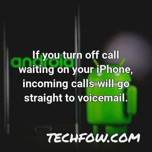if you turn off call waiting on your iphone incoming calls will go straight to voicemail