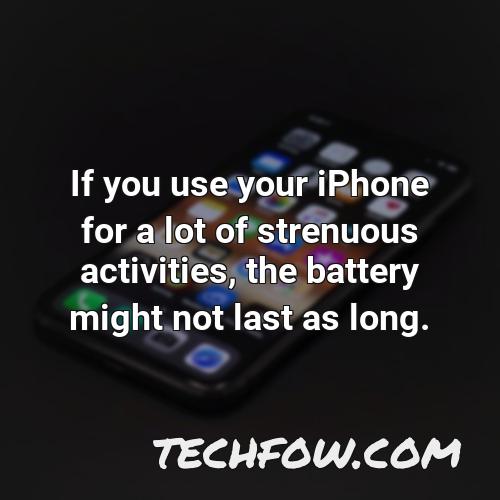 if you use your iphone for a lot of strenuous activities the battery might not last as long