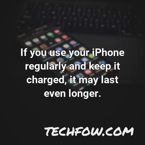 if you use your iphone regularly and keep it charged it may last even longer