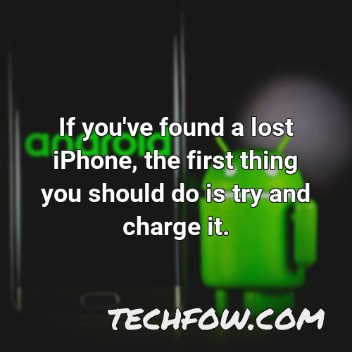 if you ve found a lost iphone the first thing you should do is try and charge it