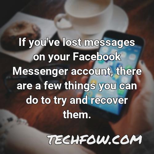 if you ve lost messages on your facebook messenger account there are a few things you can do to try and recover them