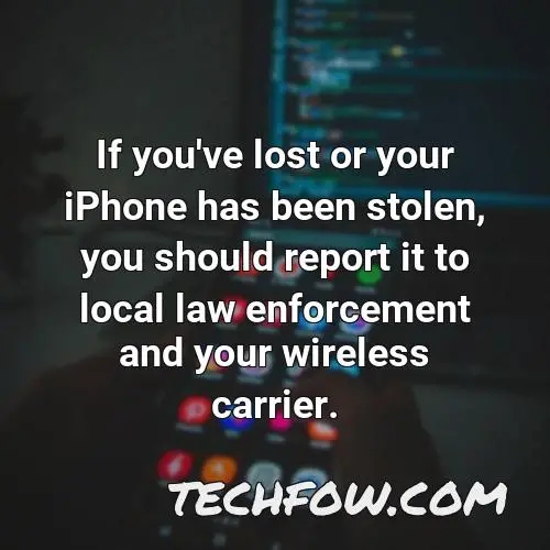 if you ve lost or your iphone has been stolen you should report it to local law enforcement and your wireless carrier