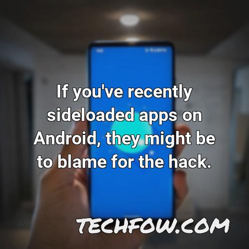 if you ve recently sideloaded apps on android they might be to blame for the hack 2