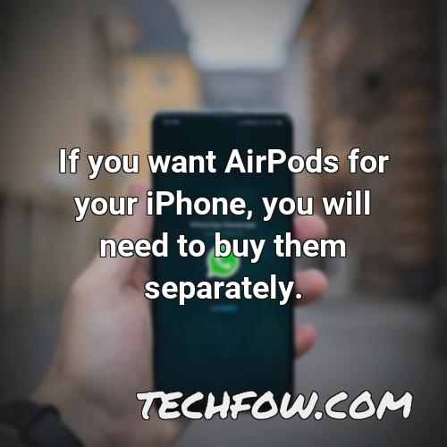 if you want airpods for your iphone you will need to buy them separately