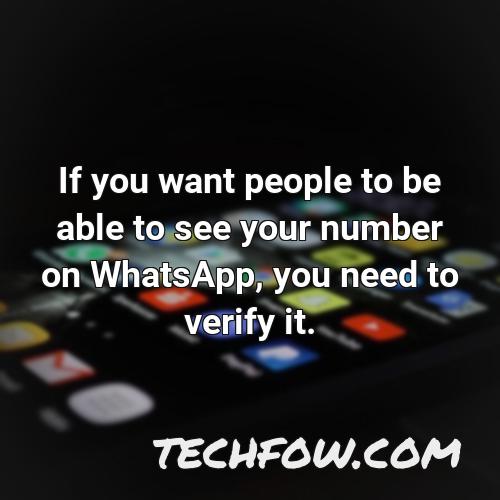 if you want people to be able to see your number on whatsapp you need to verify it