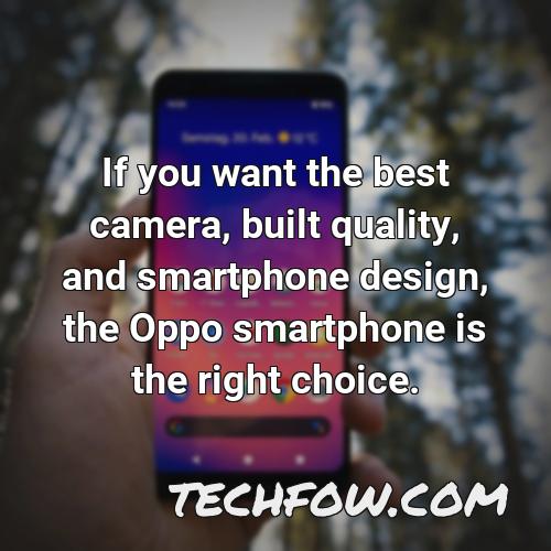if you want the best camera built quality and smartphone design the oppo smartphone is the right choice