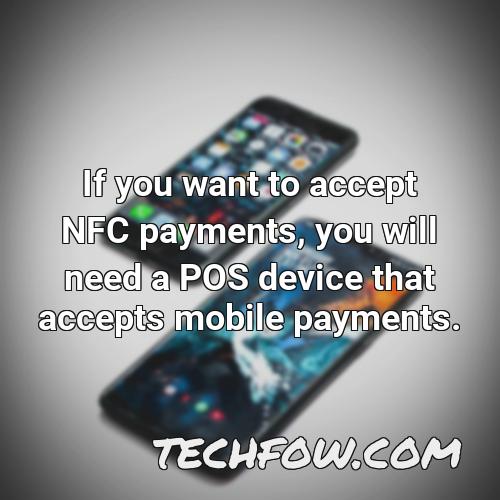 if you want to accept nfc payments you will need a pos device that accepts mobile payments